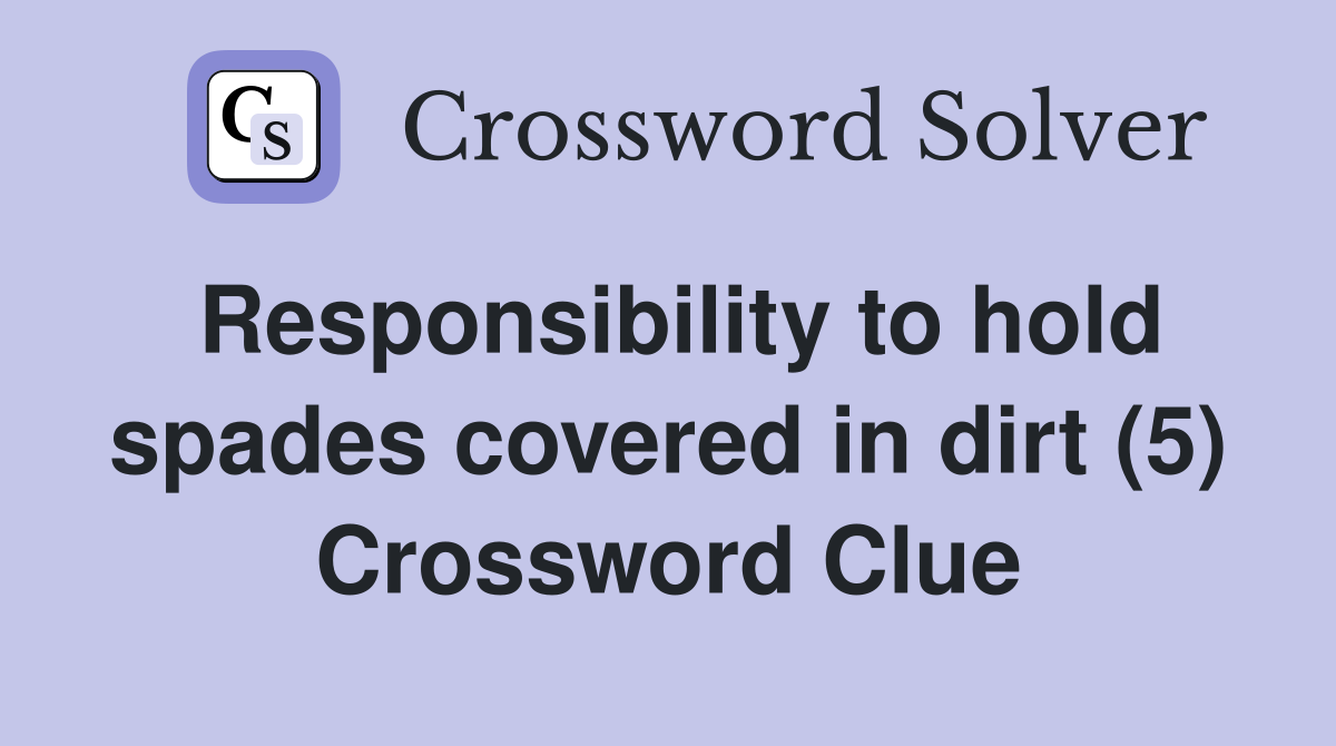 Responsibility to hold spades covered in dirt (5) Crossword Clue
