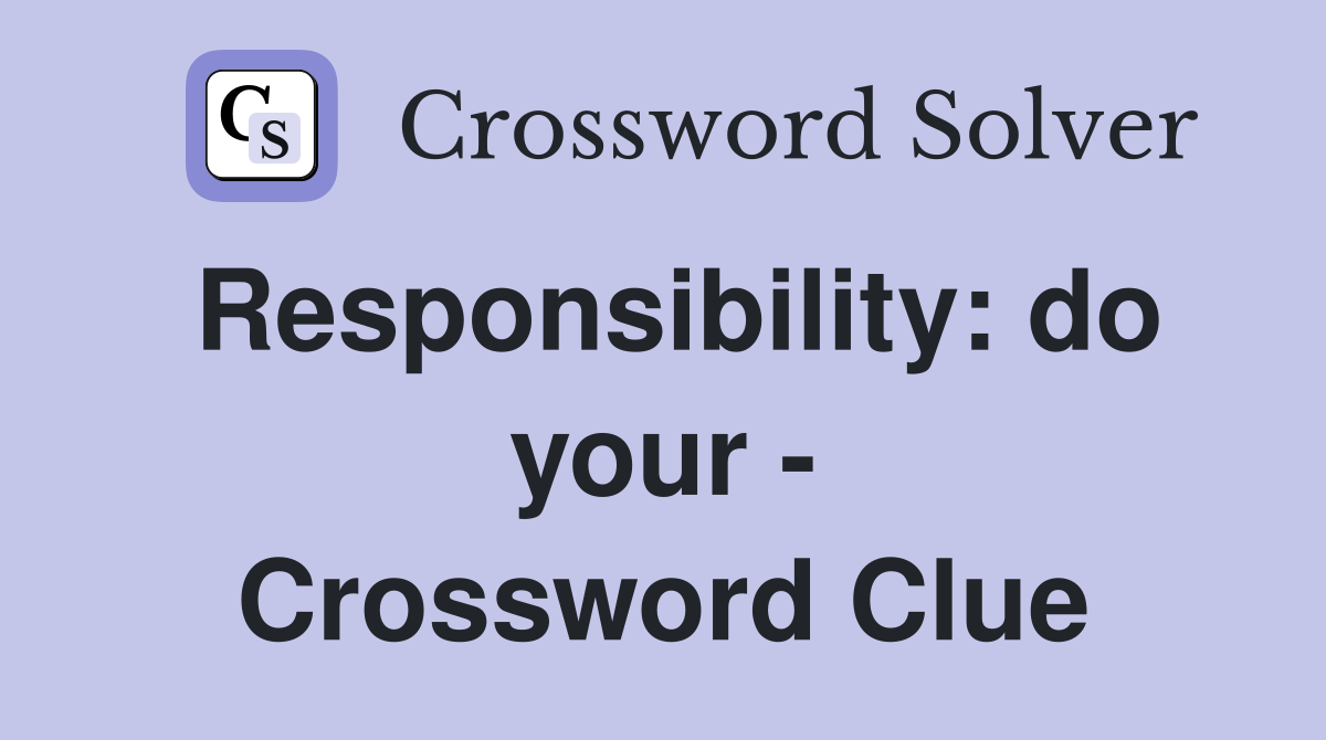 Responsibility: do your - Crossword Clue