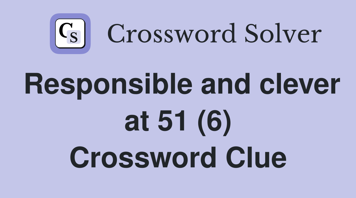 Responsible and clever at 51 (6) Crossword Clue