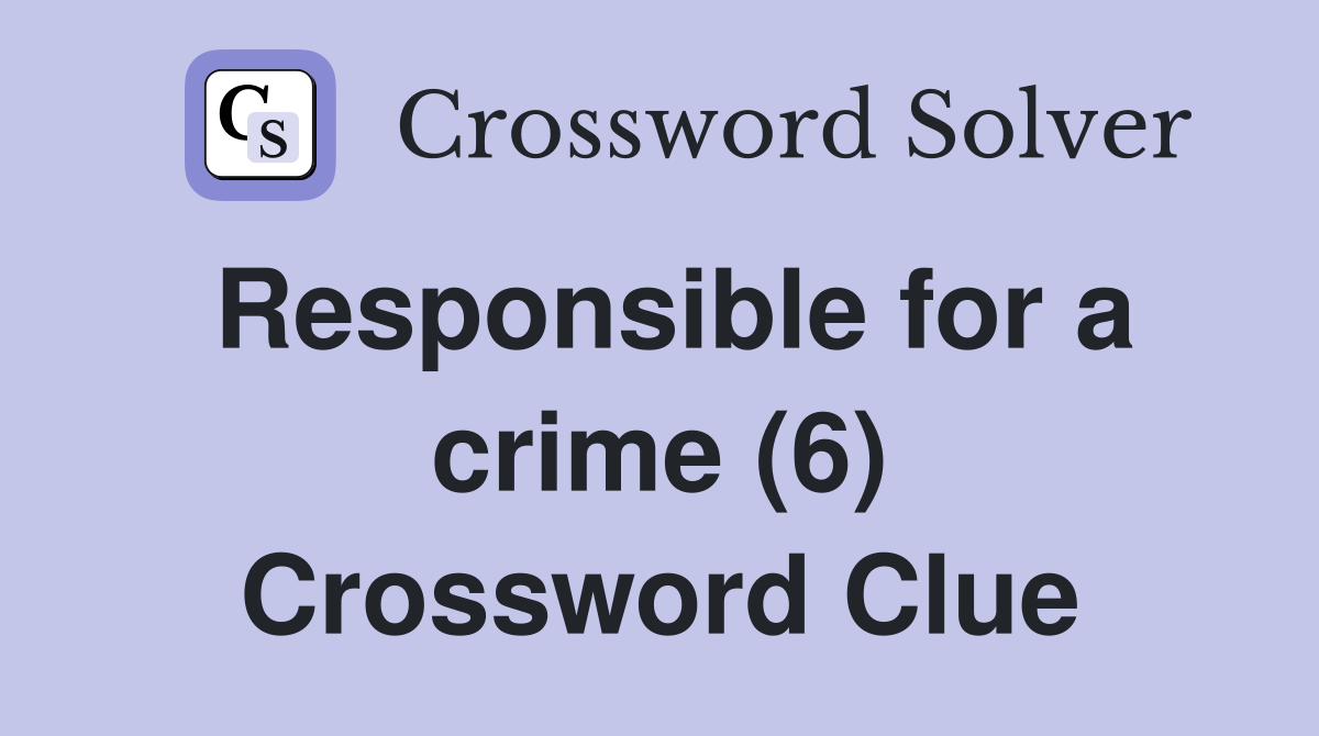 Responsible for a crime (6) Crossword Clue
