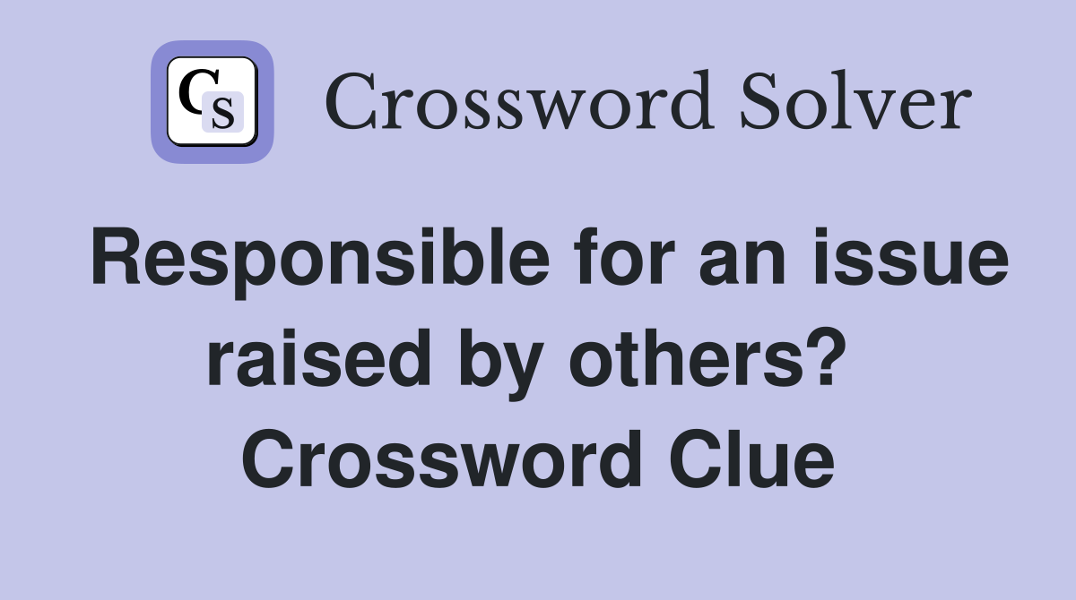 Responsible for an issue raised by others?  Crossword Clue