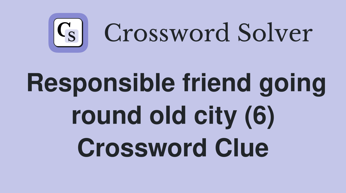 Responsible friend going round old city (6) Crossword Clue