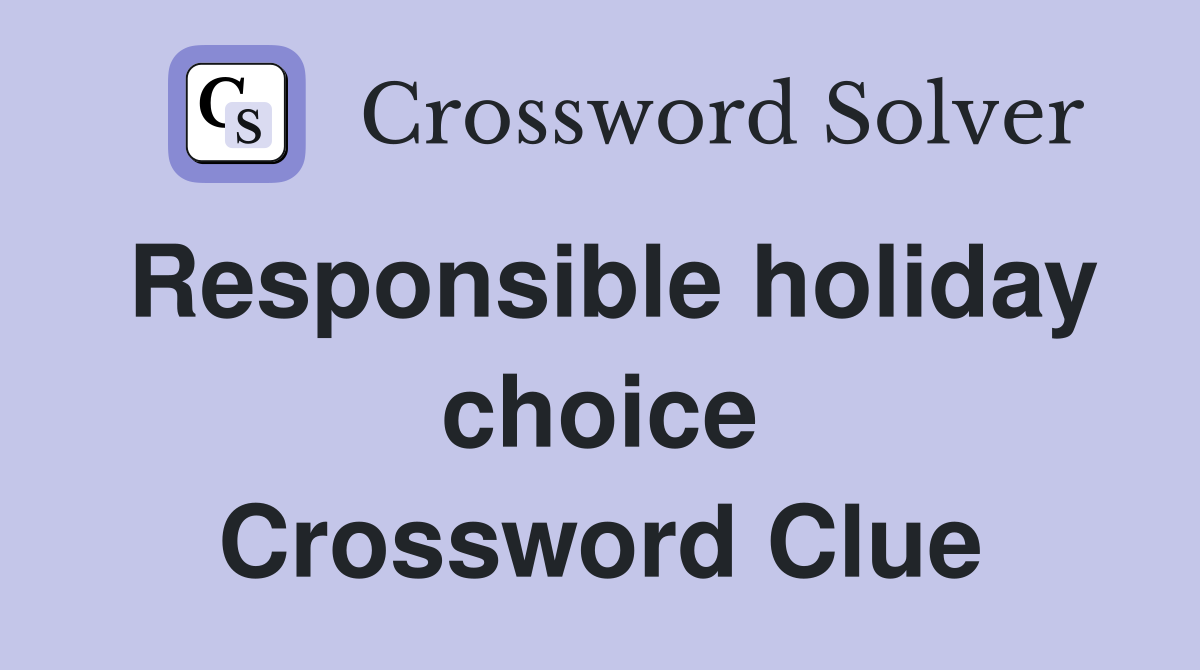 Responsible holiday choice Crossword Clue