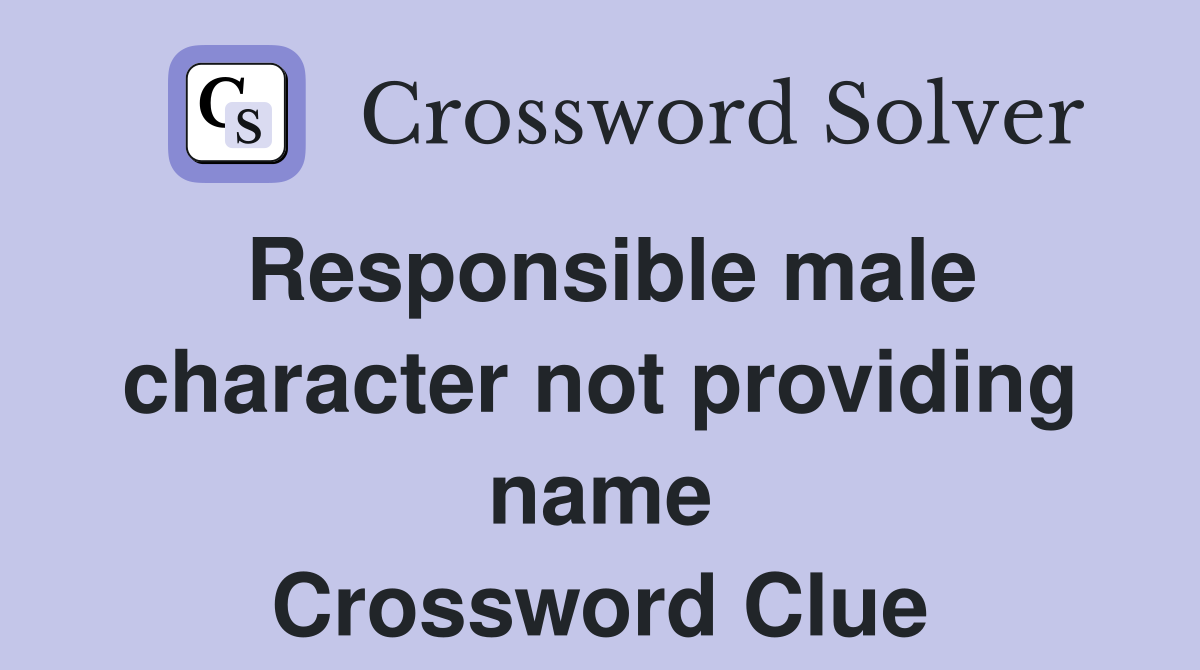 Responsible male character not providing name Crossword Clue