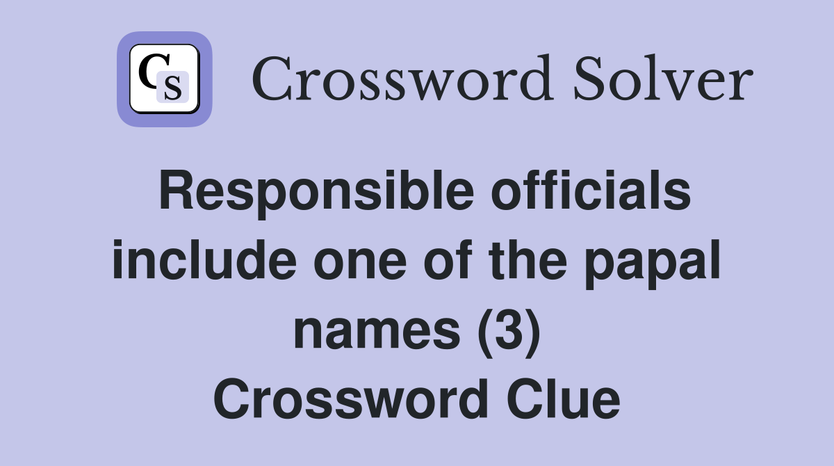 Responsible officials include one of the papal names (3) Crossword Clue