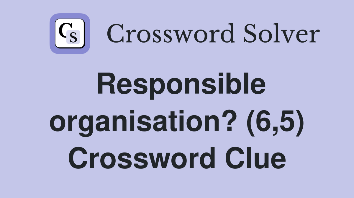 Responsible organisation? (6,5) Crossword Clue