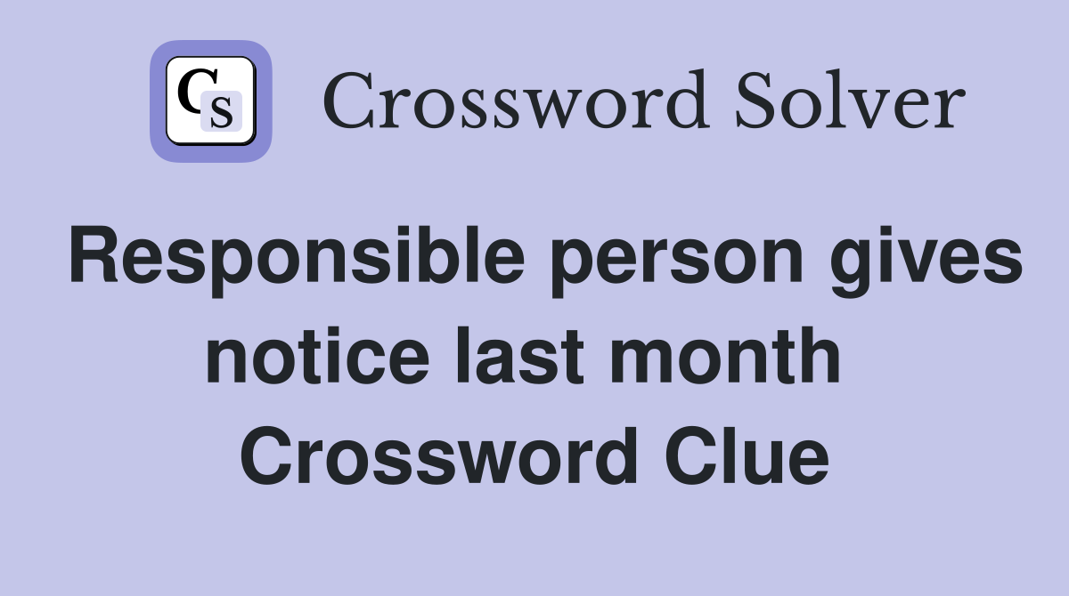 Responsible person gives notice last month  Crossword Clue