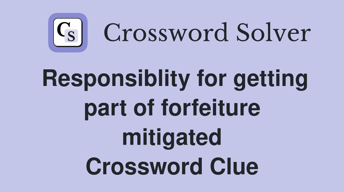 Responsiblity for getting part of forfeiture mitigated Crossword Clue