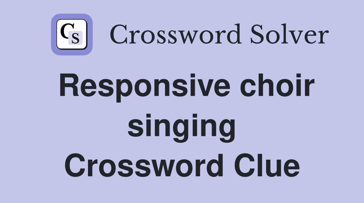 Responsive choir singing Crossword Clue