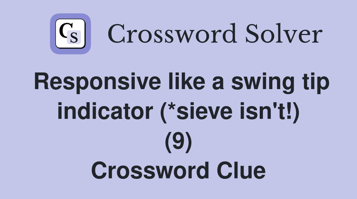 Responsive like a swing tip indicator (*sieve isn't!) (9) Crossword Clue