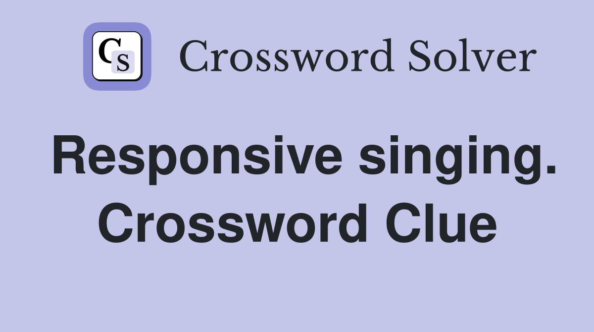 Responsive singing. Crossword Clue