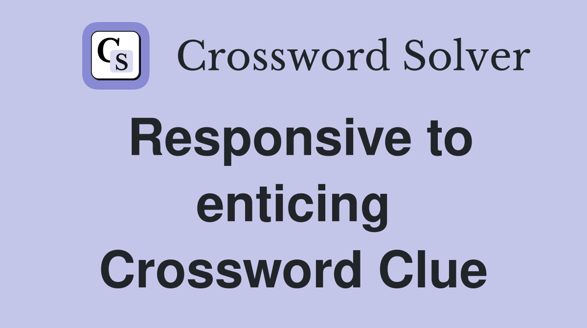 Responsive to enticing Crossword Clue