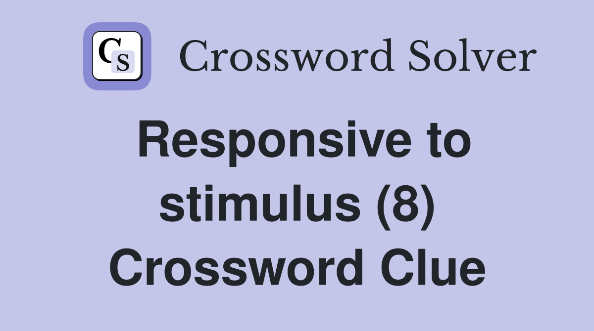 Responsive to stimulus (8) Crossword Clue