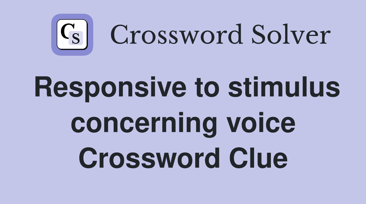 Responsive to stimulus concerning voice Crossword Clue