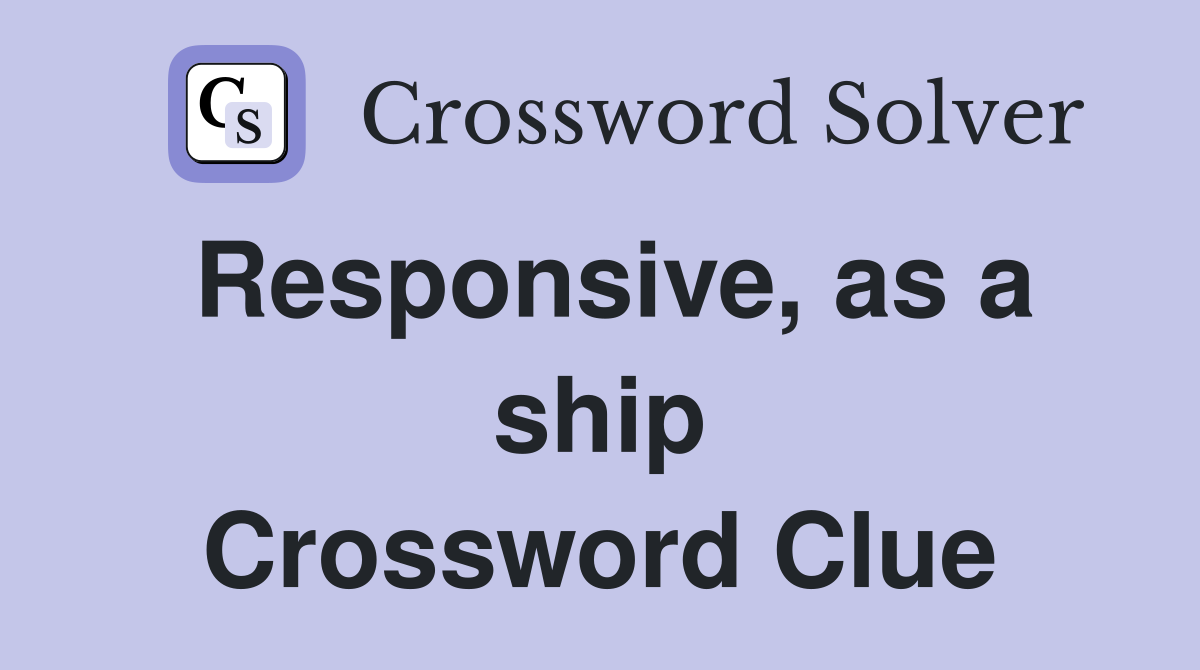 Responsive, as a ship Crossword Clue