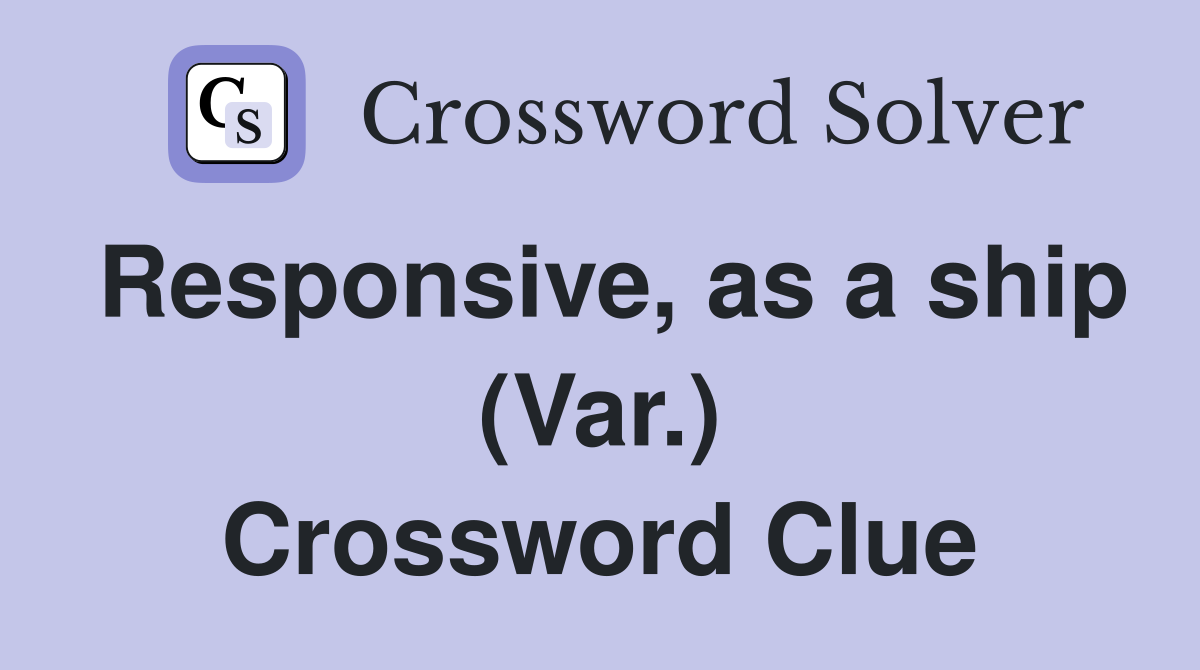 Responsive, as a ship (Var.) Crossword Clue