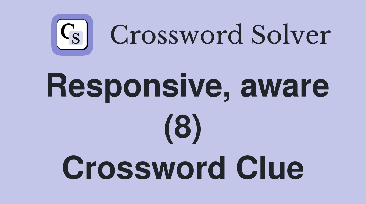 Responsive, aware (8) Crossword Clue