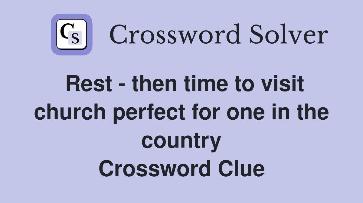 Rest - then time to visit church perfect for one in the country Crossword Clue