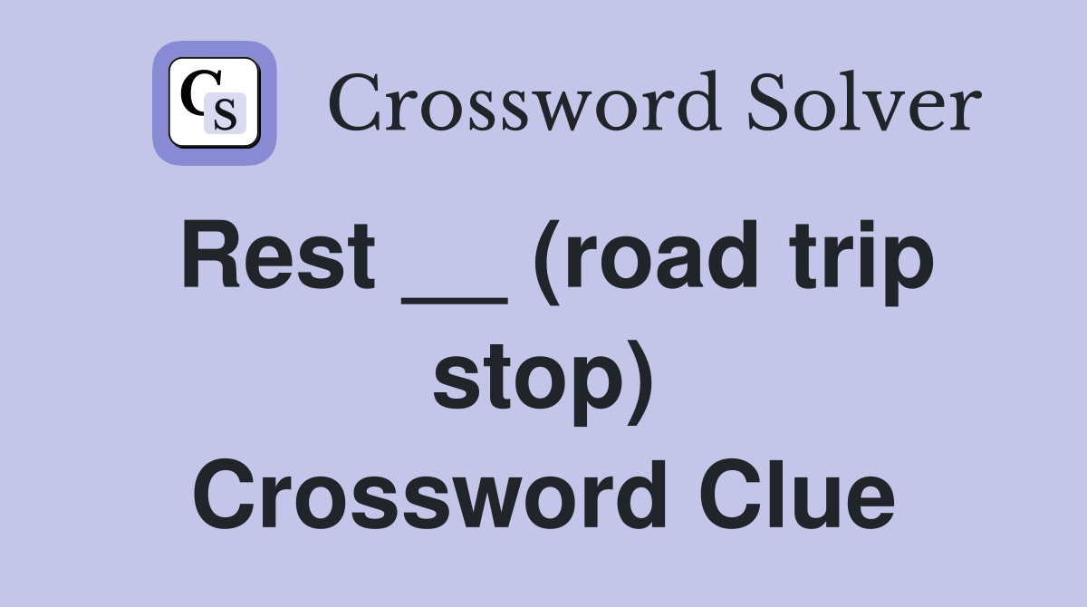 Rest __ (road trip stop) Crossword Clue