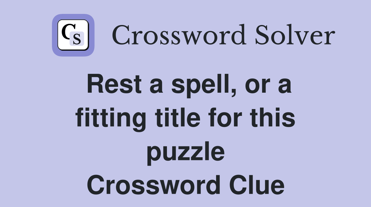 Rest a spell, or a fitting title for this puzzle Crossword Clue
