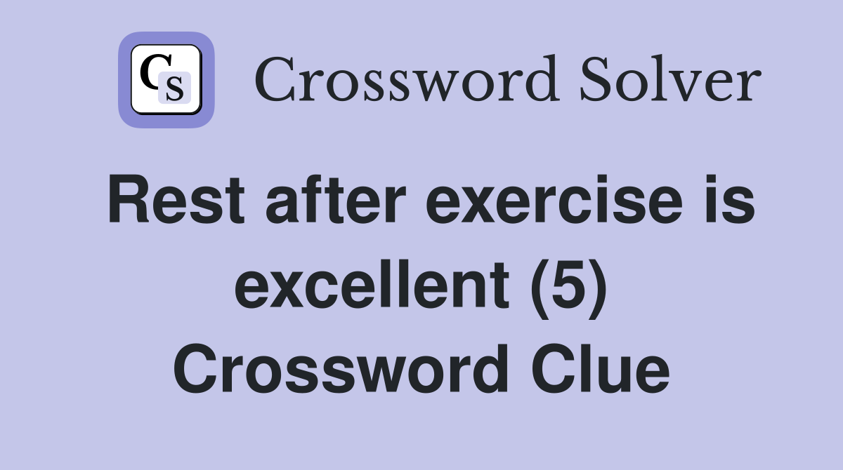 Rest after exercise is excellent (5) Crossword Clue