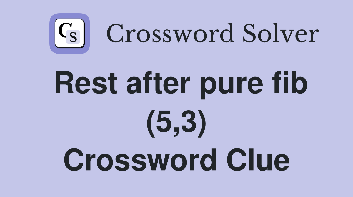 Rest after pure fib (5,3) Crossword Clue
