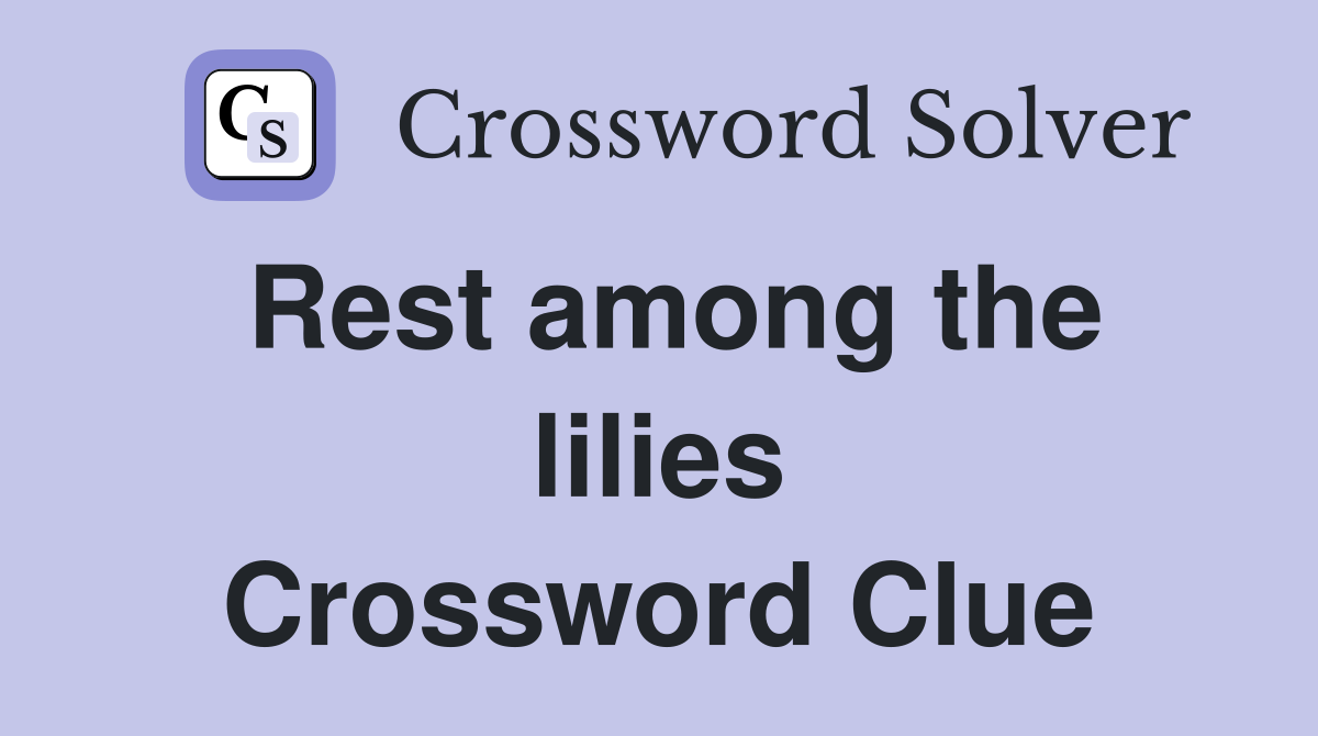 Rest among the lilies Crossword Clue