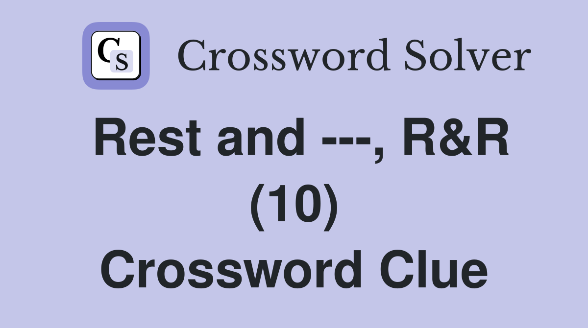 Rest and ---, R&R (10) Crossword Clue