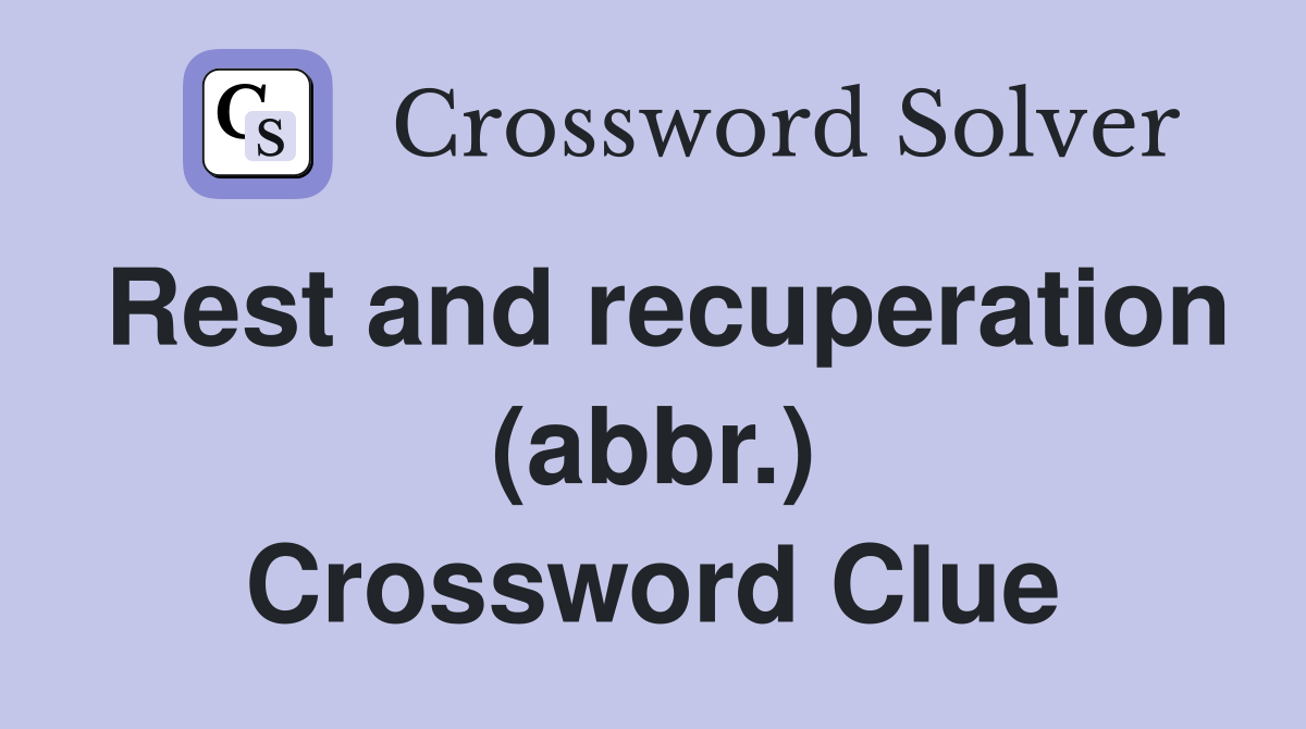 Rest and recuperation (abbr.) Crossword Clue