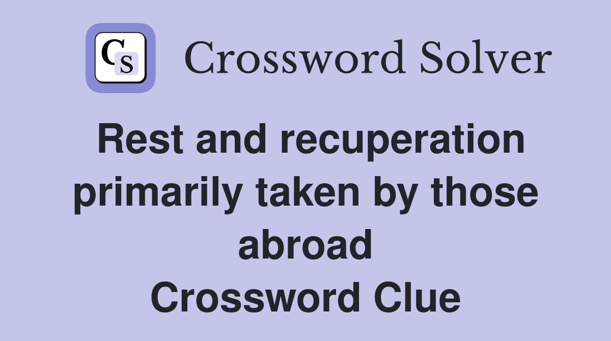Rest and recuperation primarily taken by those abroad Crossword Clue