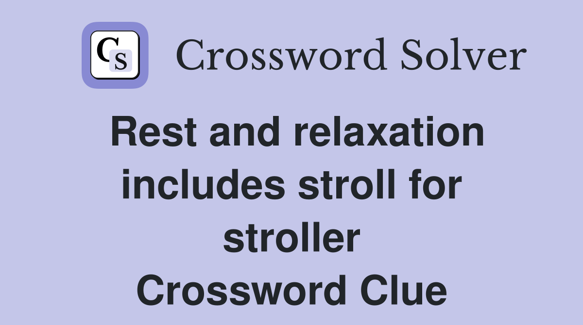 Rest and relaxation includes stroll for stroller Crossword Clue