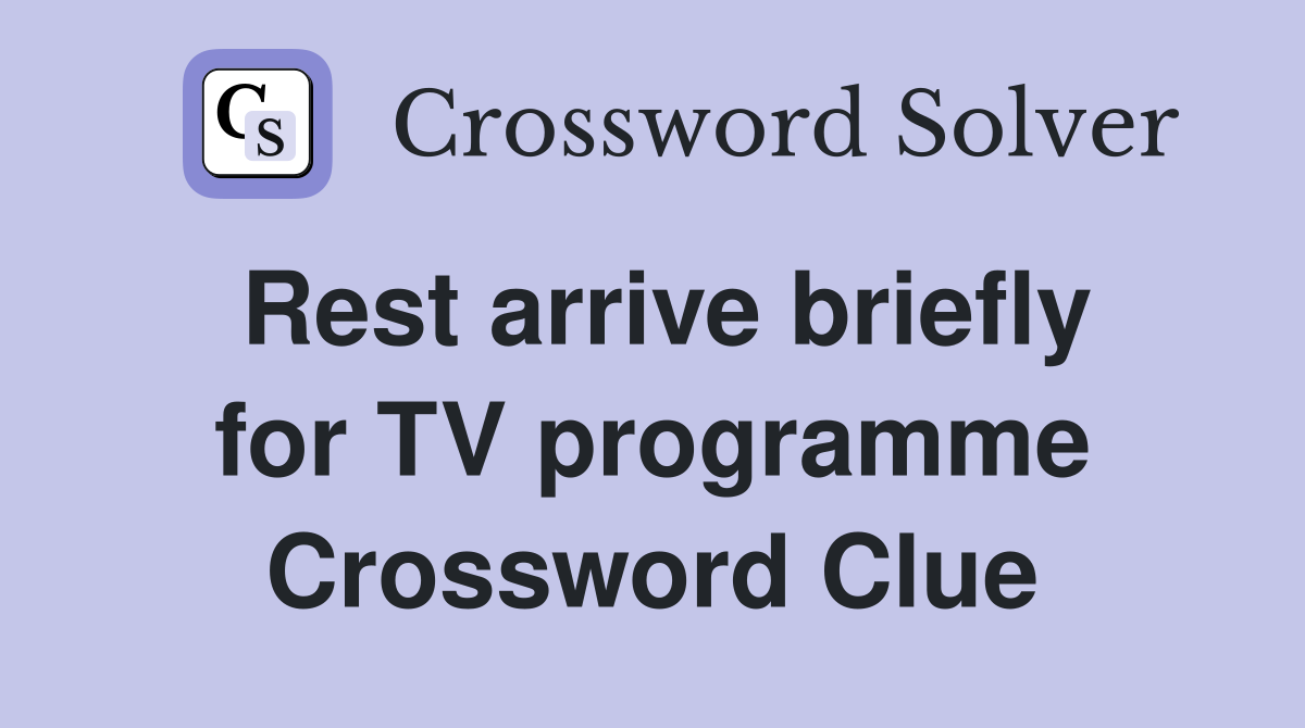 Rest arrive briefly for TV programme Crossword Clue