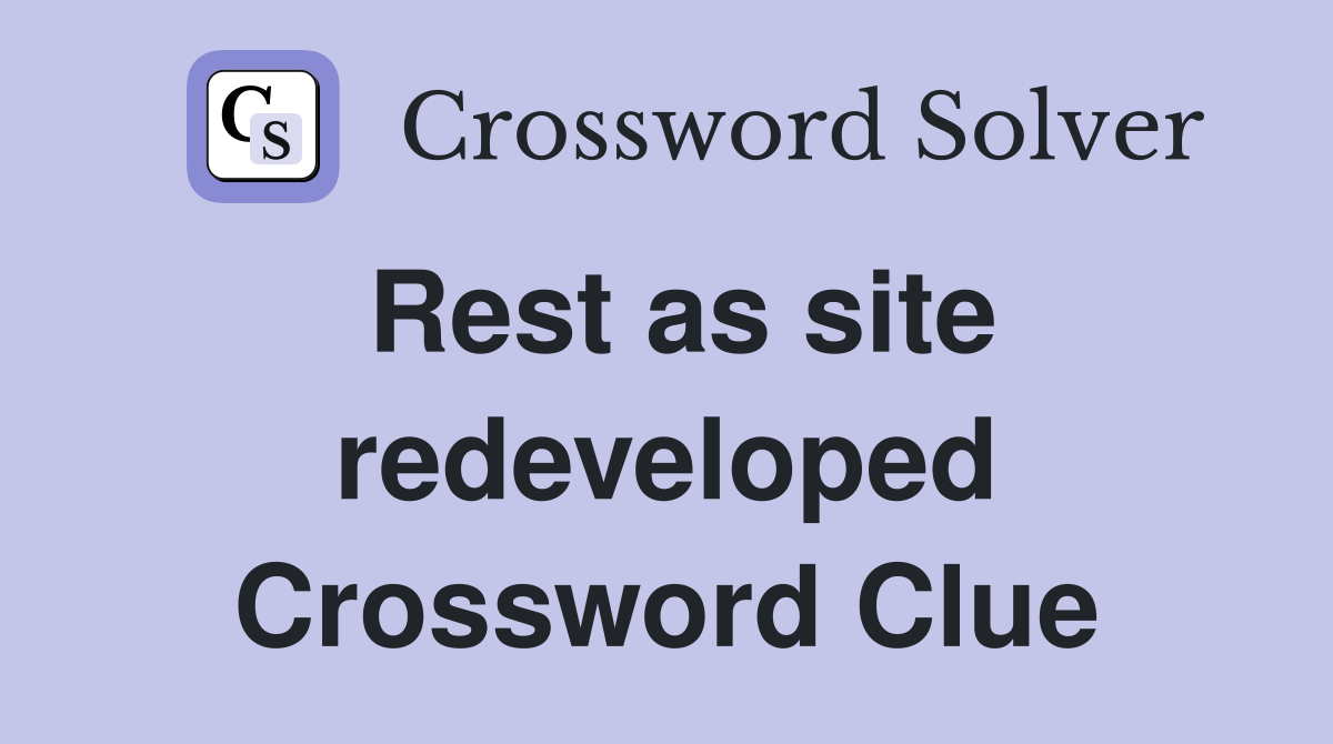 Rest as site redeveloped Crossword Clue