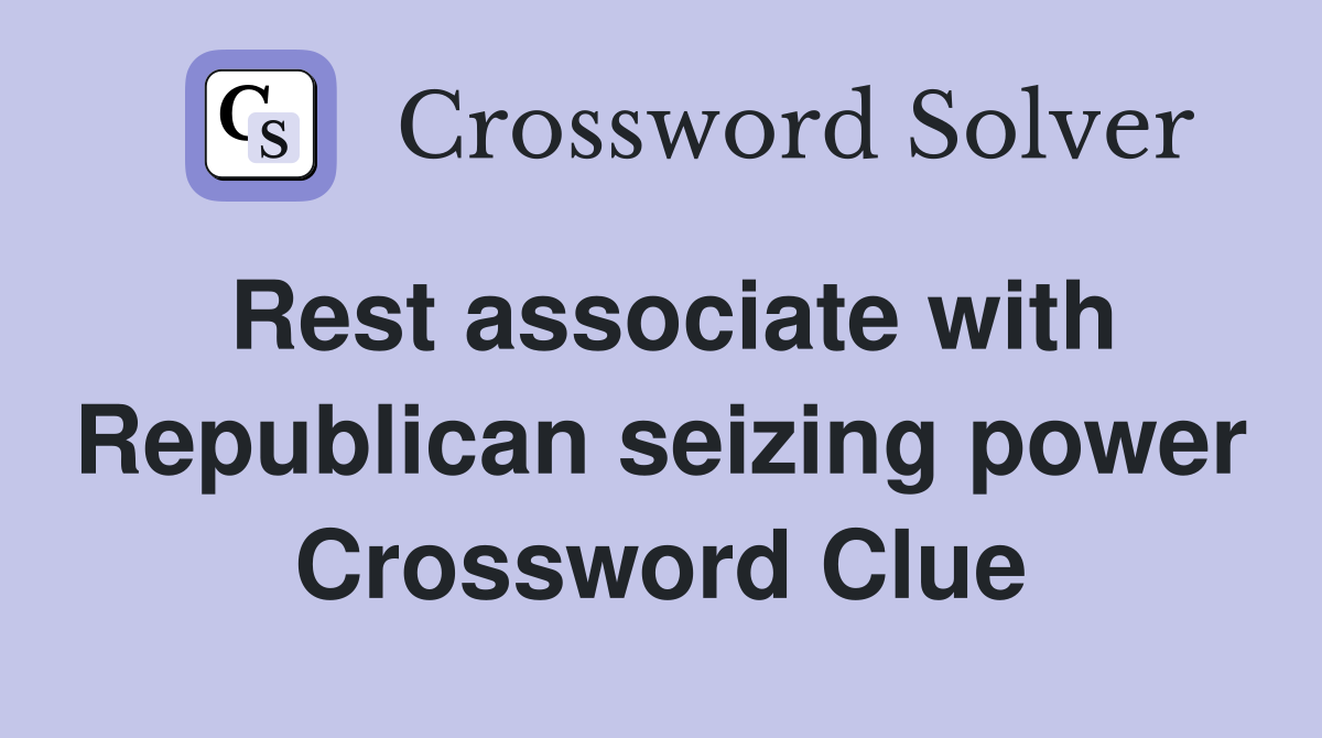 Rest associate with Republican seizing power Crossword Clue