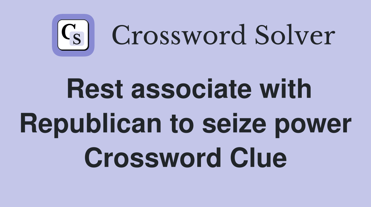 Rest associate with Republican to seize power Crossword Clue