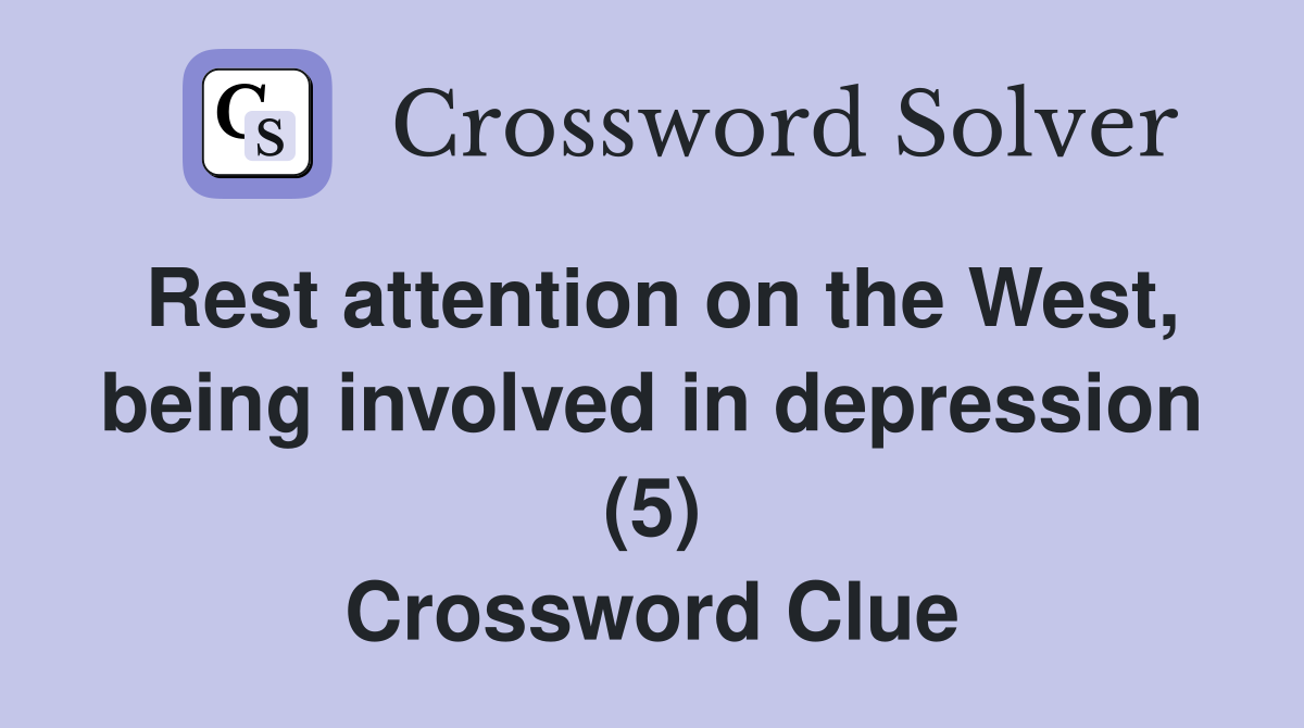 Rest attention on the West, being involved in depression (5) Crossword Clue