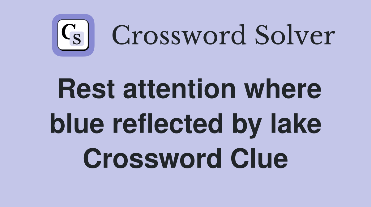 Rest attention where blue reflected by lake Crossword Clue