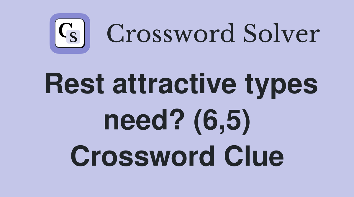 Rest attractive types need? (6,5) Crossword Clue