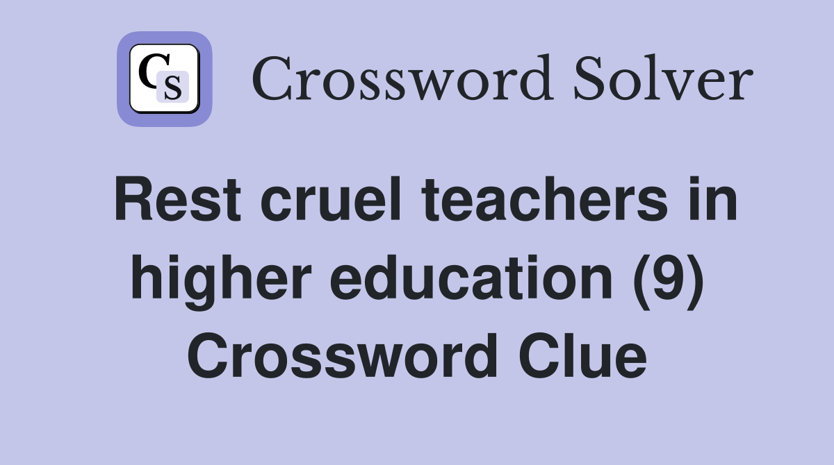 Rest cruel teachers in higher education (9) Crossword Clue