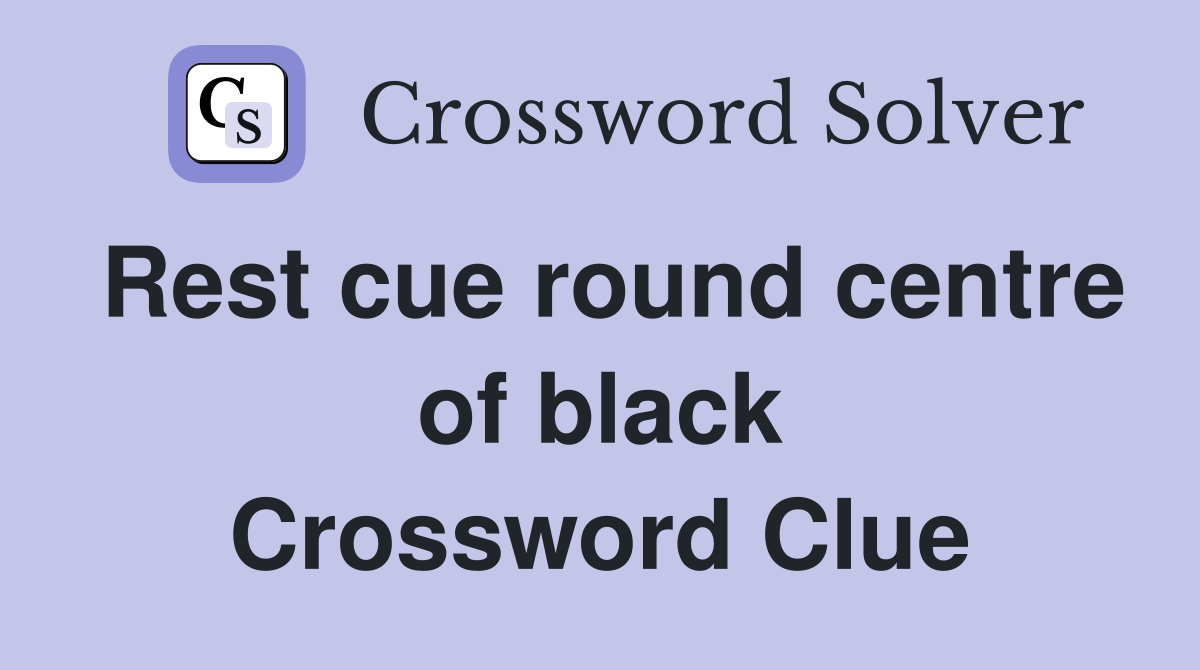 Rest cue round centre of black Crossword Clue