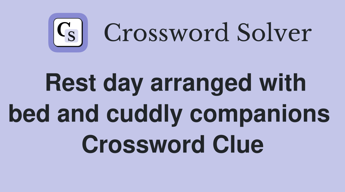 Rest day arranged with bed and cuddly companions  Crossword Clue