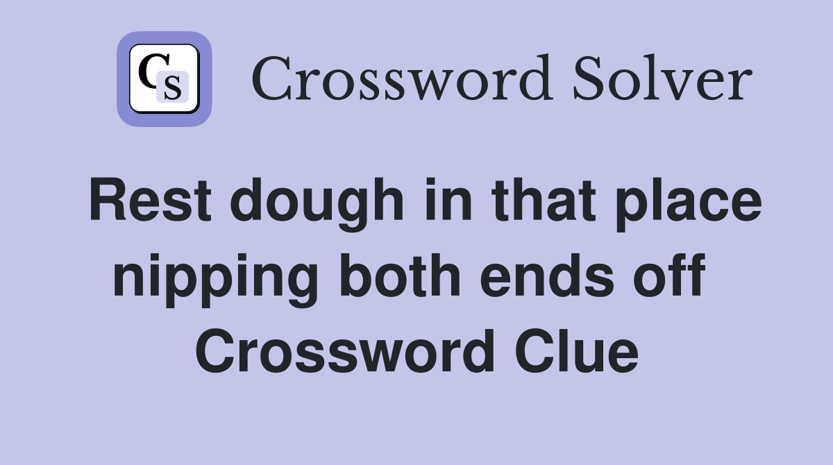 Rest dough in that place nipping both ends off  Crossword Clue