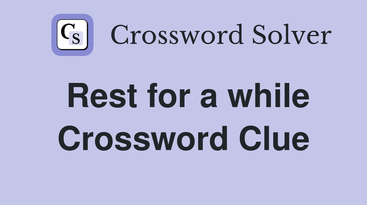 Rest for a while Crossword Clue