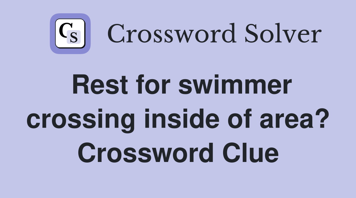 Rest for swimmer crossing inside of area? Crossword Clue