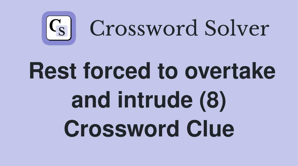 Rest forced to overtake and intrude (8) Crossword Clue