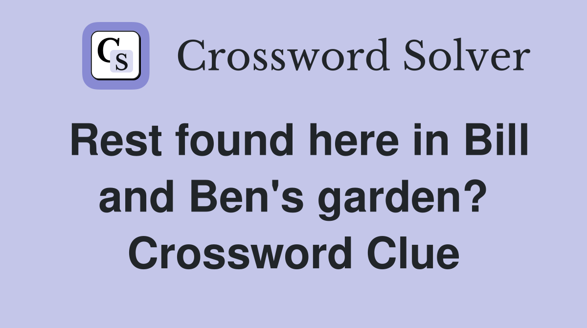 Rest found here in Bill and Ben's garden? Crossword Clue