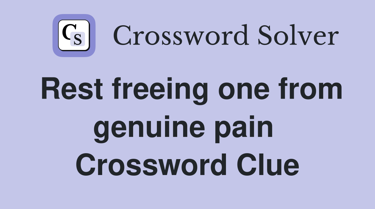 Rest freeing one from genuine pain  Crossword Clue