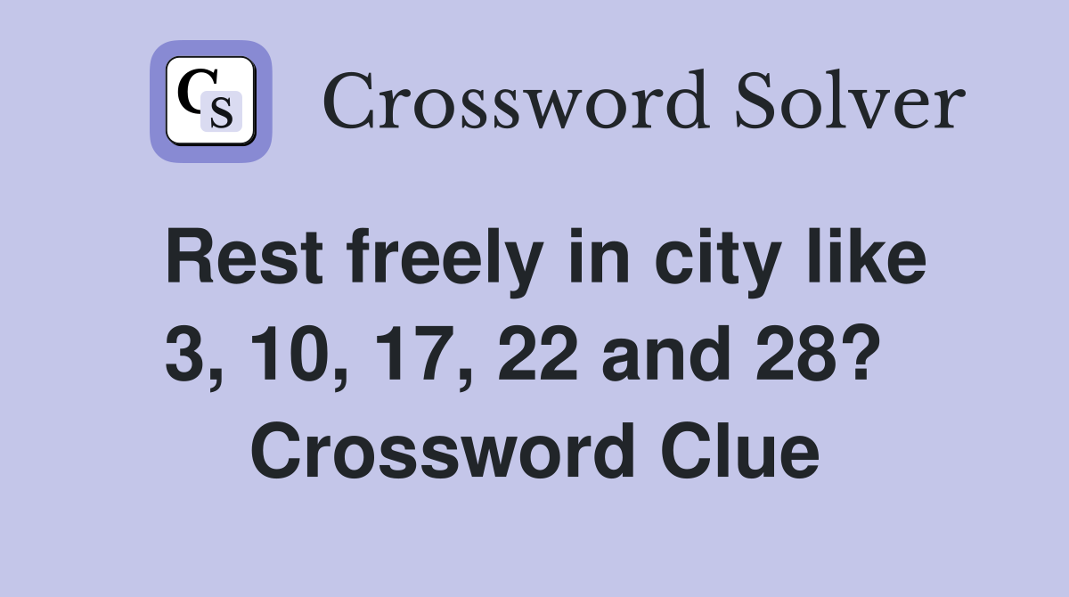 Rest freely in city like 3, 10, 17, 22 and 28?  Crossword Clue