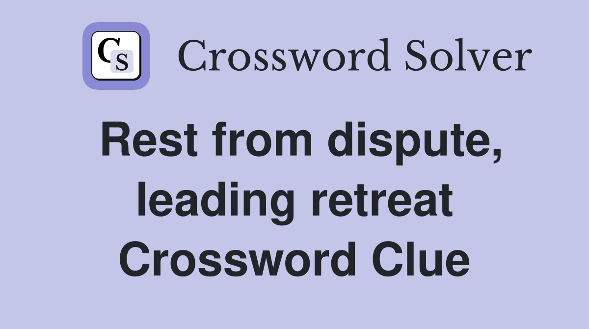 Rest from dispute, leading retreat Crossword Clue