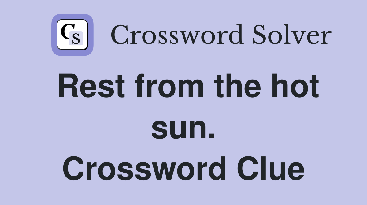 Rest from the hot sun. Crossword Clue